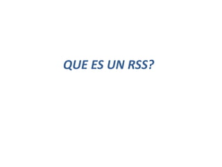 QUE ES UN RSS?
 