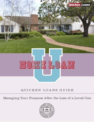 Q U I C K E N L O A N S G U I D E 
Managing Your Finances After the Loss of a Loved One 
The Easiest Way to Get a Home Loan® 
 