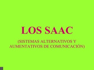 LOS SAAC
   (SISTEMAS ALTERNATIVOS Y
AUMENTATIVOS DE COMUNICACIÓN)
 