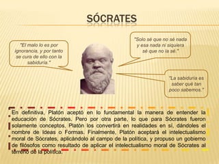 El concepto de la educación y la dialéctica socrática, que Platón acepta en lo fundamental.