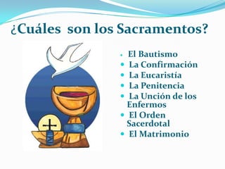 ¿Cuáles  son los Sacramentos?El Bautismo La Confirmación La Eucaristía La Penitencia La Unción de los          Enfermos El Orden Sacerdotal El Matrimonio 