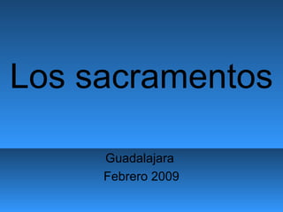Los sacramentos

     Guadalajara
     Febrero 2009
 