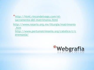 * http://html.rincondelvago.com/el-
 sacramento-del-matrimonio.html
http://www.rosario.org.mx/liturgia/matrimonio
 .htm
 http://www.portumatrimonio.org/catolico/c/c
 eremonia/




                             *
 