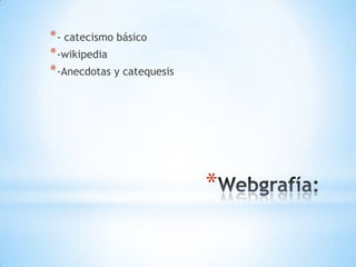 * - catecismo básico
* -wikipedia
* -Anecdotas y catequesis




                            *
 