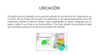 UBICACIÓN
.
El pueblo quichua Salasaca, se encuentra ubicado en la provincia de Tungurahua, en
el centro de los Andes del ...