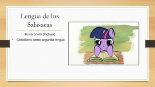 Lengua de los
Salasacas
• Runa Shimi (Kichwa)
• Castellano como segunda lengua
 