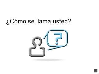 ¿Cómo se llama usted? 