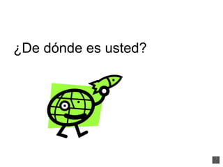 ¿De dónde es usted? 