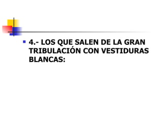 4.- LOS QUE SALEN DE LA GRAN TRIBULACIÓN CON VESTIDURAS BLANCAS:   