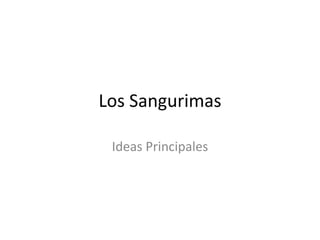 Los Sangurimas
Ideas Principales
 