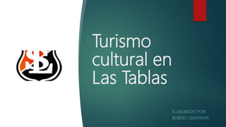 Turismo
cultural en
Las Tablas
ELABORADO POR:
BEBERLY QUINTANA
 