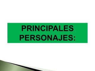 PRINCIPALES
PERSONAJES:
 