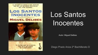 Los Santos
Inocentes
Diego Prado Ariza 2º Bachillerato D
Autor: Miguel Delibes
 