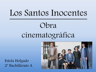 Los Santos Inocentes
Obra
cinematográfica
Estela Holgado
2º Bachillerato A
 