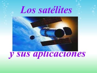 Los satélites        y sus aplicaciones   