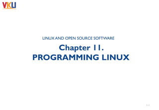 Chapter 11.
PROGRAMMING LINUX
LINUX AND OPEN SOURCE SOFTWARE
1-1
 