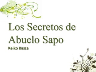 Los Secretos de
Abuelo Sapo
Keiko Kasza
 
