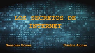 LOS SECRETOS DE
INTERNET
Sonsoles Gómez Cristina Alonso
 