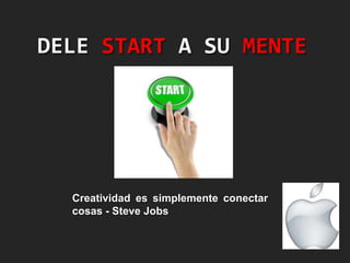 DELE START A SU MENTE

Creatividad es simplemente conectar
cosas - Steve Jobs

 