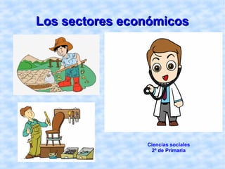 Los sectores económicosLos sectores económicos
Ciencias sociales
2º de Primaria
 