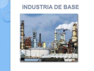 INDUSTRIA DE BASE
 