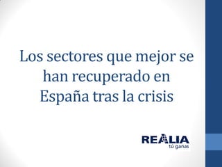 Los sectores que mejor se
han recuperado en
España tras la crisis
 