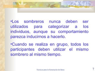 Los sombreros nunca deben ser utilizados para categorizar a los individuos, aunque su comportamiento parezca inducirnos a hacerlo.   Cuando se realiza en grupo, todos los participantes deben utilizar el mismo sombrero al mismo tiempo. 