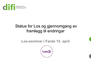 Status for Los og gjennomgang av
      framlegg til endringar

   Los-seminar i Førde 15. april
 