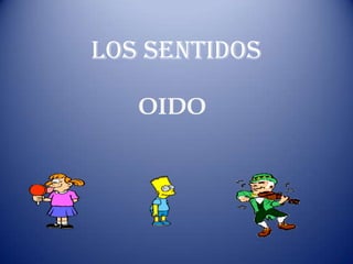 LOS SENTIDOS

   OIDO
 