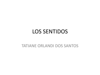 LOS SENTIDOS 
TATIANE ORLANDI DOS SANTOS 
 