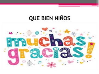 QUE BIEN NIÑOS
 