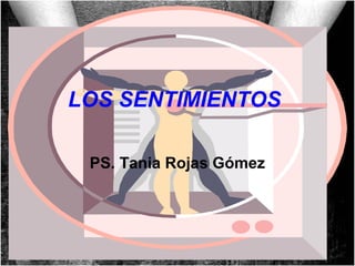 LOS SENTIMIENTOS
PS. Tania Rojas Gómez
 