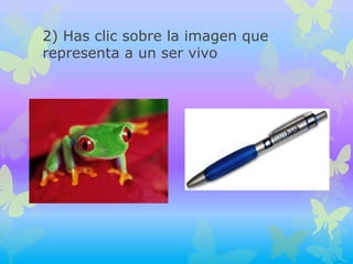 2) Has clic sobre la imagen que
representa a un ser vivo
 