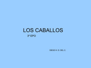 LOS CABALLOS
3º EPO

DIEGO H. D. DEL C.

 