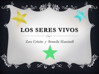 LOS SERES VIVOS
Zara Erbetta y Brunella Mancinelli
 