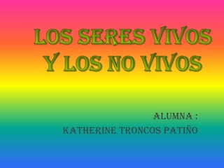 Alumna :
Katherine troncos Patiño
 