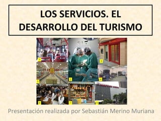 LOS SERVICIOS. EL DESARROLLO DEL TURISMO Presentación realizada por Sebastián Merino Muriana 