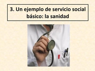 3.  Un ejemplo de servicio social básico: la sanidad 