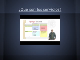 ¿Que son los servicios?
 