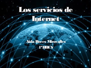 Los servicios deLos servicios de
InternetInternet
Aida Roces Miravalles
1ºBHCS
 