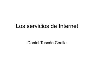 Los servicios de Internet
Daniel Tascón Coalla
 