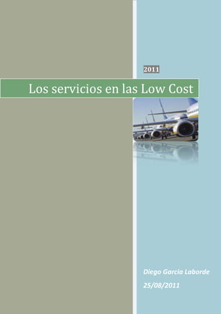 Los servicios en las Low Cost
                    2011




                    Diego Garcia Laborde
                    25/08/2011
 