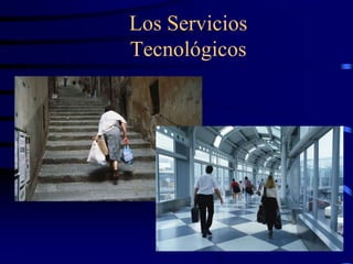 Los Servicios
Tecnológicos
 