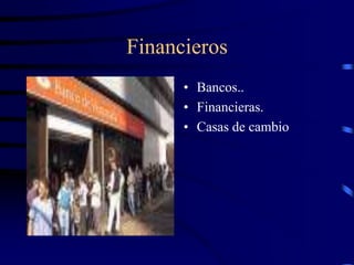Financieros
      • Bancos..
      • Financieras.
      • Casas de cambio
 