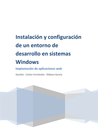Instalación y configuración
de un entorno de
desarrollo en sistemas
Windows
Implantación de aplicaciones web
Gavilán - Carlos Fernández - Débora García
 