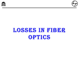 Losses in Fiber
optics
 
