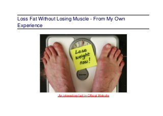 Loss Fat Without Losing Muscle - From My Own
Experience
.An interesting fact in Official Website
 