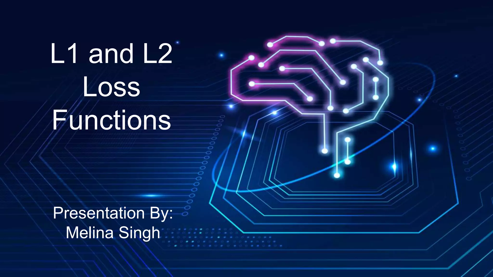 L1 and L2
Loss
Functions
Presentation By:
Melina Singh
 