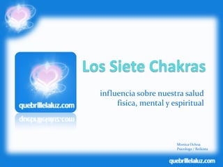 Su influencia sobre nuestra salud
        fisica, mental y espiritual



                          Monica Ochoa
                          Psicologa / Reikista
 