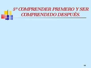 5º COMPRENDER PRIMERO Y SER COMPRENDIDO DESPUÉS. 
